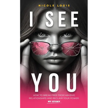 I See You: How To Break Free From Abusive Relationships And Reclaim Your Power: My Story