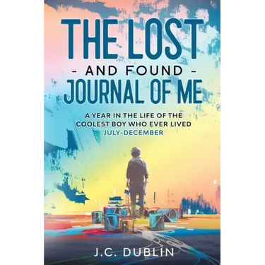 The Lost and Found Journal of Me: A Year in the Life of the Coolest Boy Who Ever Lived (July-December)