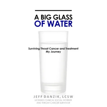 A Big Glass of Water: Surviving Throat Cancer and Treatment -My Journey