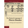 The Musical Language of Pierre Boulez: Writings and Compositions
