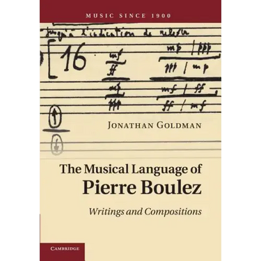 The Musical Language of Pierre Boulez: Writings and Compositions