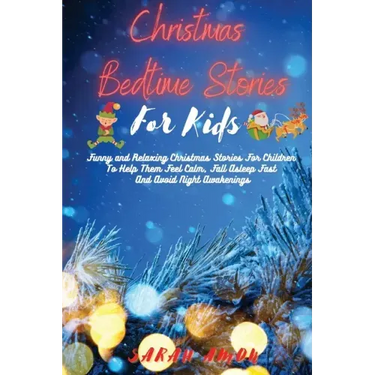 Christmas Bedtime Stories for Kids: Funny and Relaxing Christmas Stories For Children To Help Them Feel Calm, Fall Asleep Fast And Avoid Night Awakeni