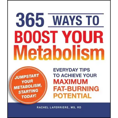 365 Ways to Boost Your Metabolism: Everyday Tips to Achieve Your Maximum Fat-Burning Potential