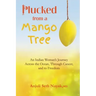 Plucked from a Mango Tree: An Indian Woman's Journey across the Ocean, through Cancer, and to Freedom