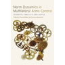 Norm Dynamics in Multilateral Arms Control: Interests, Conflicts, and Justice