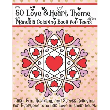 50 Love & Heart Theme Mandala Coloring Book for Teens: Easy, Fun, Relaxing, and Stress Relieving for Everyone who has Love in their heart