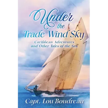 Under the Trade Wind Sky: Caribbean Adventures and Other Tales of the Sea