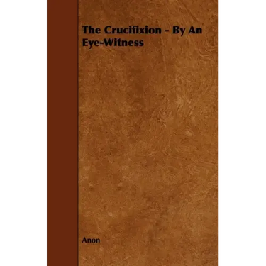 The Crucifixion - By an Eye-Witness