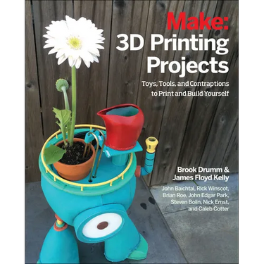 3D Printing Projects: Toys, Bots, Tools, and Vehicles to Print Yourself
