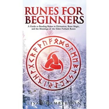 Runes for Beginners: A Guide to Reading Runes in Divination, Rune Magic, and the Meaning of the Elder Futhark Runes