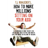 How to Make Millions Sitting on Your Ass!