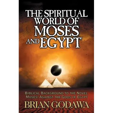 The Spiritual World of Moses and Egypt: Biblical Background to the Novel Moses: Against the Gods of Egypt