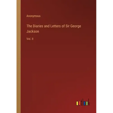 The Diaries and Letters of Sir George Jackson: Vol. II