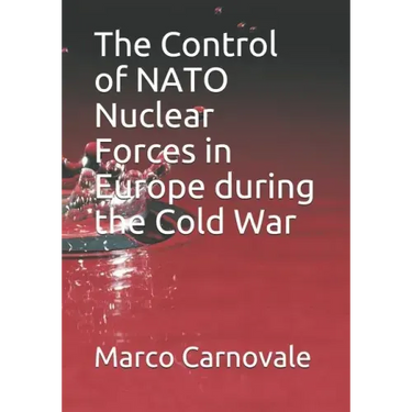 The Control of NATO Nuclear Forces in Europe During the Cold War