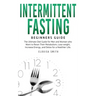 Intermittent Fasting - Beginners Guide: The Ultimate Diet Guide for Men and Women who Want to Reset Their Metabolism, Lose Weight, Increase Energy, an