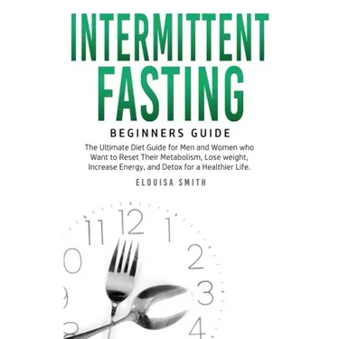 Intermittent Fasting - Beginners Guide: The Ultimate Diet Guide for Men and Women who Want to Reset Their Metabolism, Lose Weight, Increase Energy, an