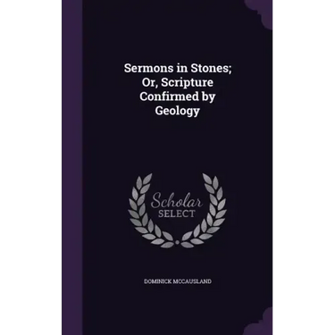 Sermons in Stones; Or, Scripture Confirmed by Geology