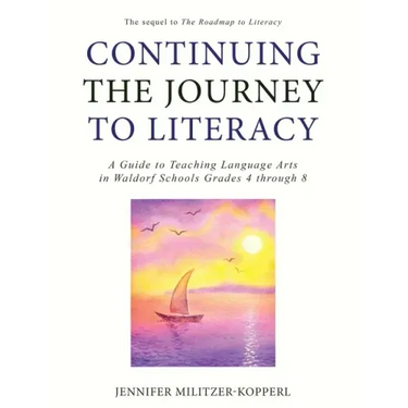 Continuing the Journey to Literacy: A Guide to Teaching Language Arts in Waldorf Schools Grades 4 through 8