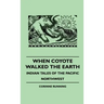 When Coyote Walked the Earth - Indian Tales of the Pacific Northwest