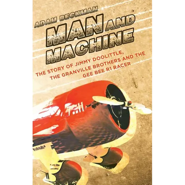 Man and Machine: The Story of Jimmy Doolittle, the Granville Brothers and the Gee Bee R1 Racer