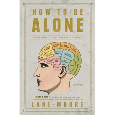 How to Be Alone: If You Want To, and Even If You Don't