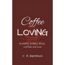Coffee Loving: Romantic poetry about coffee and love