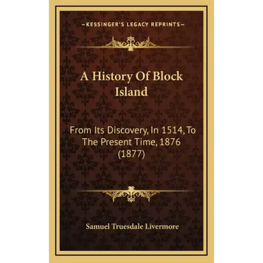 A History Of Block Island: From Its Discovery, In 1514, To The Present Time, 1876 (1877)