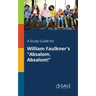 A Study Guide for William Faulkner's "Absalom, Absalom!"