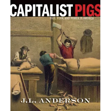 Capitalist Pigs: Pigs, Pork, and Power in America