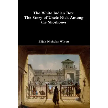 The White Indian Boy: The Story of Uncle Nick Among the Shoshones