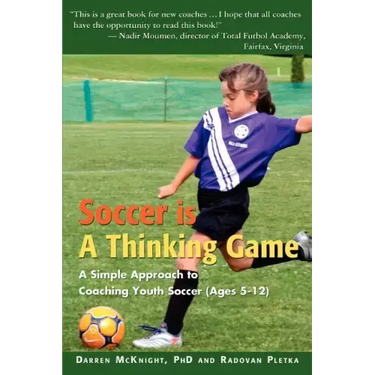 Soccer is a Thinking Game: A Simple Approach to Coaching Youth Soccer (Ages 5-12)