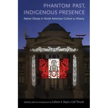 Phantom Past, Indigenous Presence: Native Ghosts in North American Culture and History
