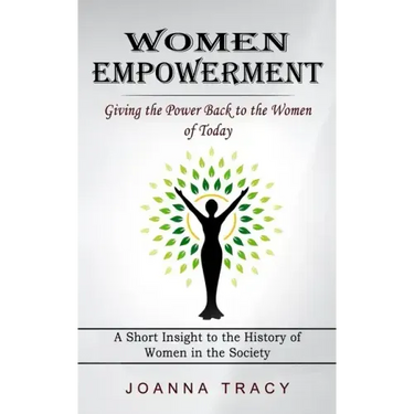 Women Empowerment: Giving the Power Back to the Women of Today (A Short Insight to the History of Women in the Society)