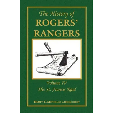 The History of Rogers' Rangers: Volume 4, The St. Francis Raid