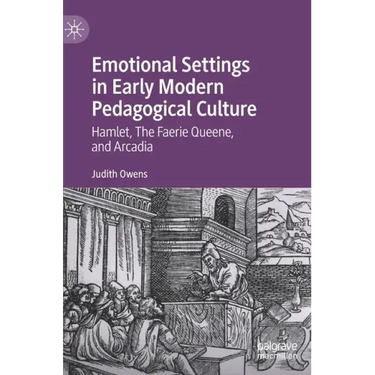 Emotional Settings in Early Modern Pedagogical Culture: Hamlet, the Faerie Queene, and Arcadia