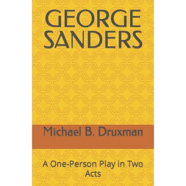 George Sanders: A One-Person Play in Two Acts