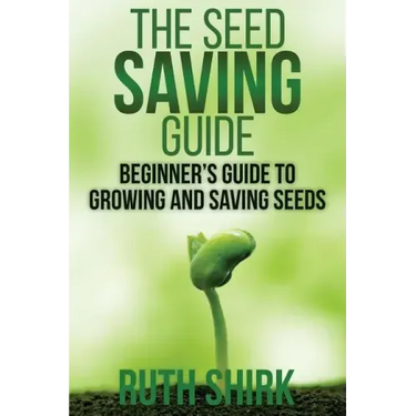 The Seed Saving Guide: Beginner's Guide to Growing and Saving Seeds