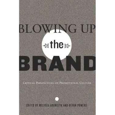 Blowing Up the Brand: Critical Perspectives on Promotional Culture