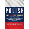 Polish: Learn Polish for Beginners: A Simple Guide that Will Help You on Your Language Learning Journey