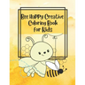 Bee Happy Creative Coloring Book for Kids