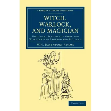 Witch, Warlock, and Magician: Historical Sketches of Magic and Witchcraft in England and Scotland