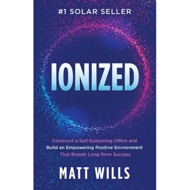 Ionized: Construct a Self-Sustaining Office and Build an Empowering Positive Environment That Breeds Long-Term Success