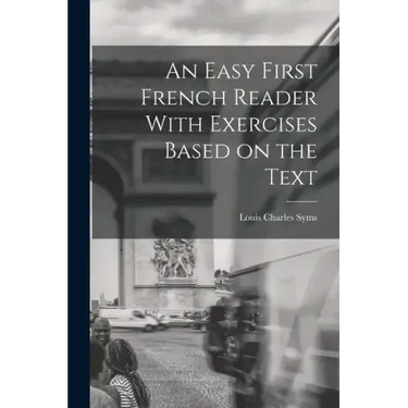 An Easy First French Reader With Exercises Based on the Text