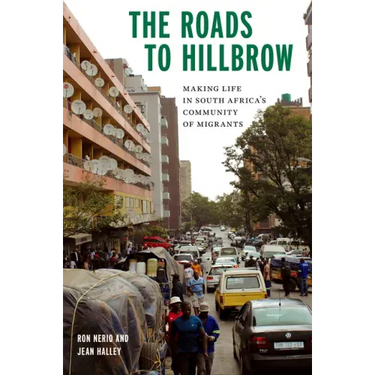The Roads to Hillbrow: Making Life in South Africa's Community of Migrants