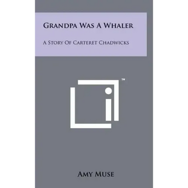 Grandpa Was A Whaler: A Story Of Carteret Chadwicks