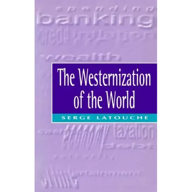 The Westernization of the World: Significance, Scope and Limits of the Drive Towards Global Uniformity