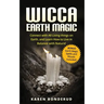 Wicca Earth Magic: Connect with All Living Things on Earth, and Learn How to Live in Balance with Nature! Bonus Earth Magic Spells and Rituals Include