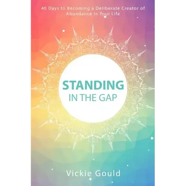 Standing in The Gap: 40 Days to Becoming a Deliberate Creator of abundance in Your Life