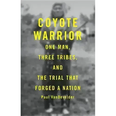Coyote Warrior: One Man, Three Tribes, and the Trial That Forged a Nation