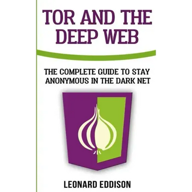 Tor And The Deep Web: The Complete Guide To Stay Anonymous In The Dark Net